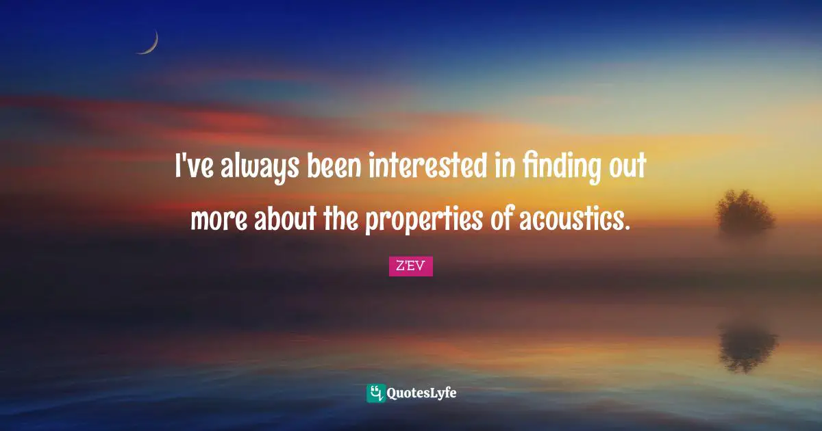 I've always been interested in finding out more about the properties of acoustics.