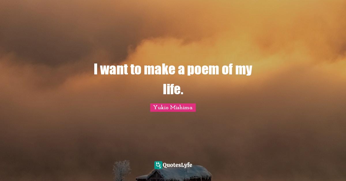 I want to make a poem of my life.