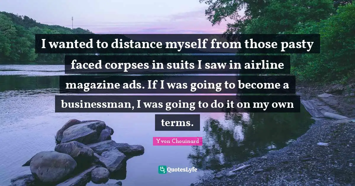 I wanted to distance myself from those pasty faced corpses in suits I saw in airline magazine ads. If I was going to become a businessman, I was going to do it on my own terms.