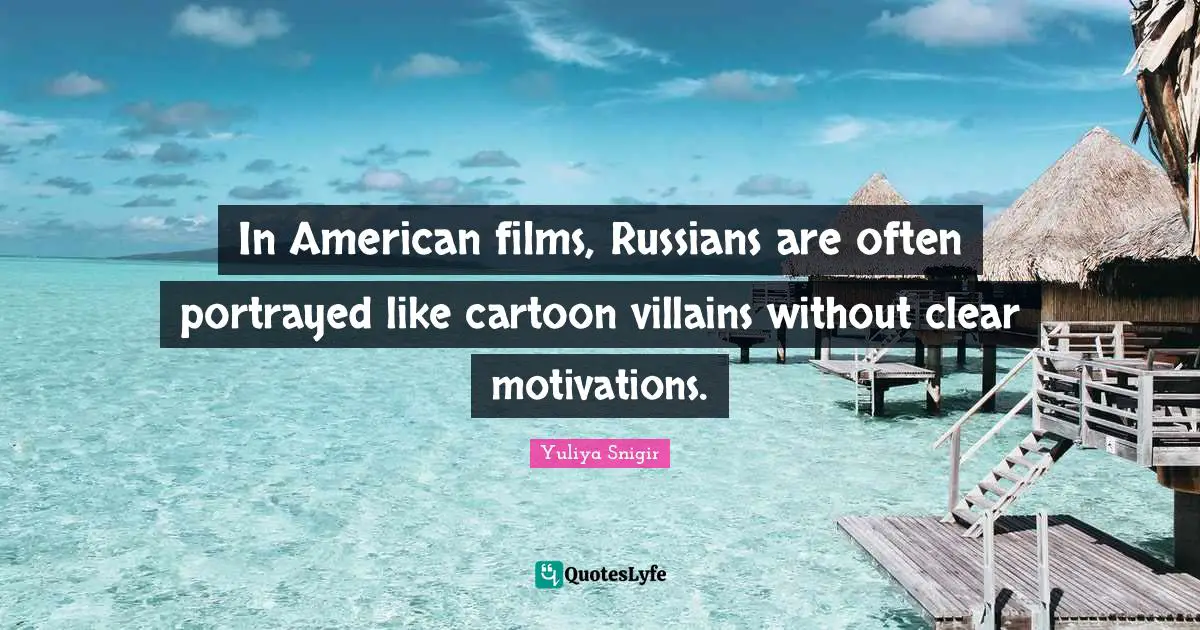 In American films, Russians are often portrayed like cartoon villains without clear motivations.