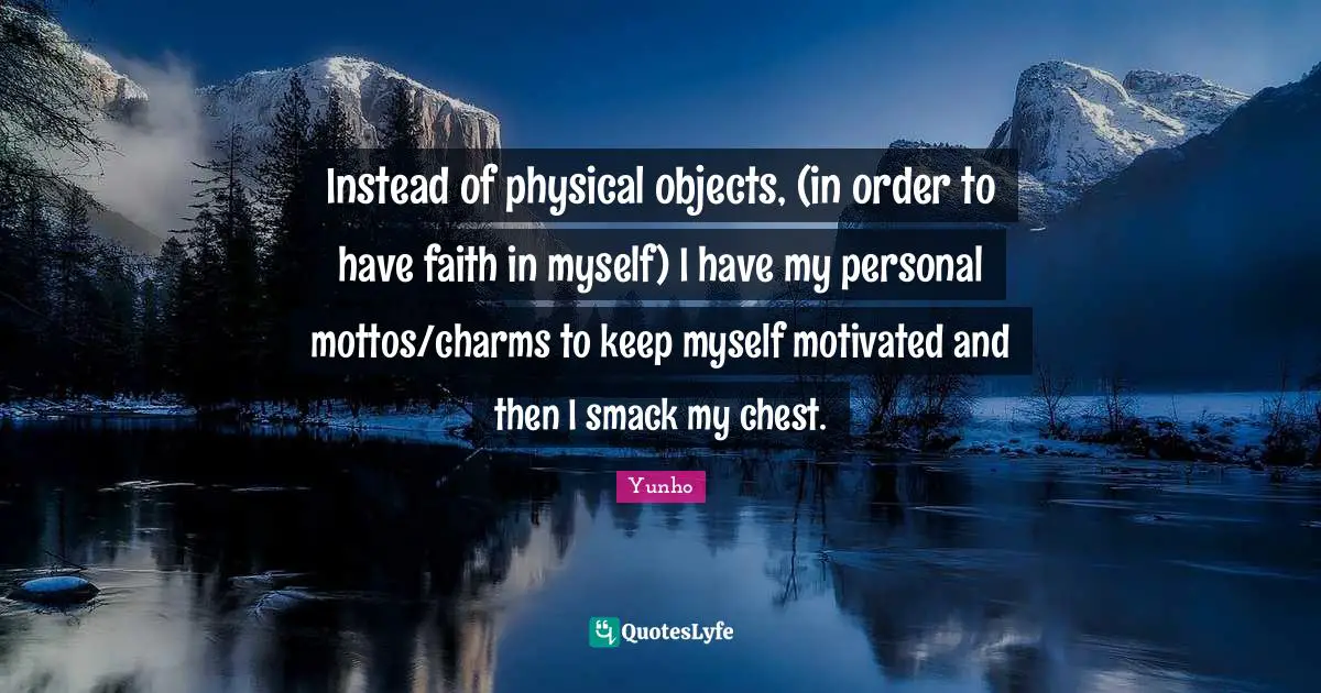 Smack Quotes: "Instead of physical objects, (in order to have faith in myself) I have my personal mottos/charms to keep myself motivated and then I smack my chest."