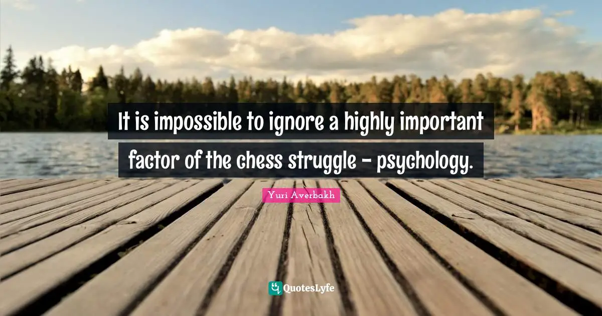 It is impossible to ignore a highly important factor of the chess struggle - psychology.