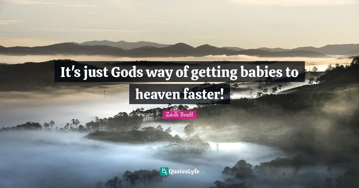 It's just Gods way of getting babies to heaven faster!