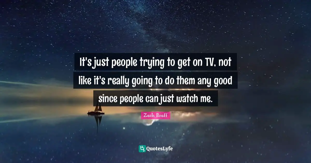It's just people trying to get on TV, not like it's really going to do them any good since people can just watch me.