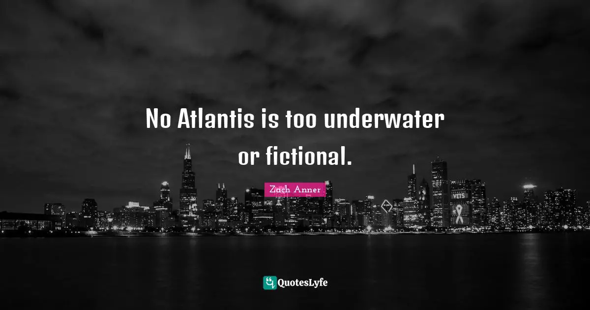 No Atlantis is too underwater or fictional.