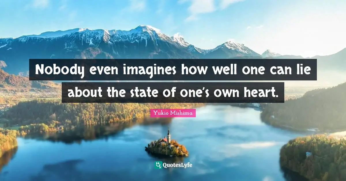 Imagine Quotes: "Nobody even imagines how well one can lie about the state of one’s own heart."
