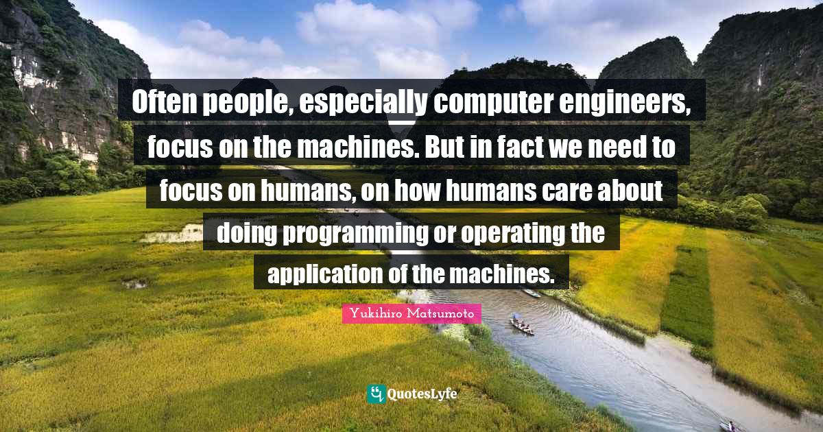 Often people, especially computer engineers, focus on the machines. Bu ...