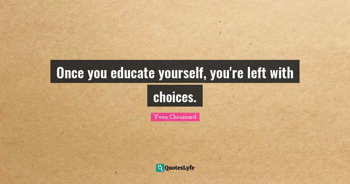 Once you educate yourself, you're left with choices.