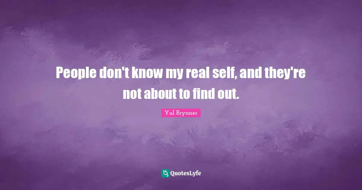 People don't know my real self, and they're not about to find out.