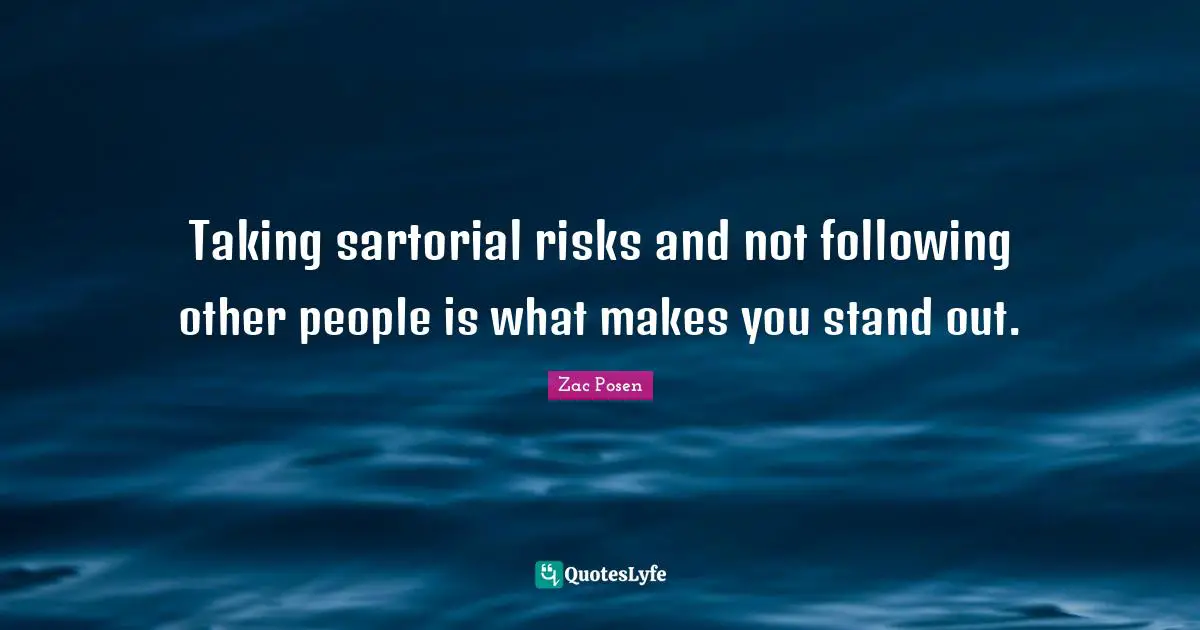 Standing Out Quotes: "Taking sartorial risks and not following other people is what makes you stand out."