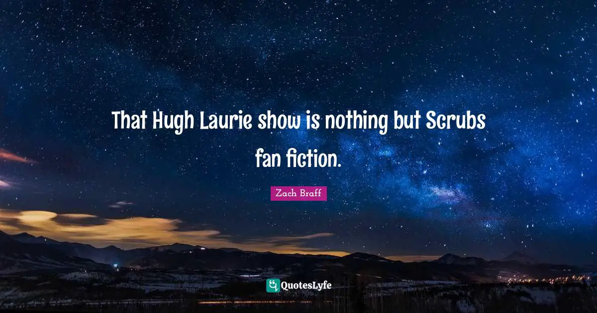 That Hugh Laurie show is nothing but Scrubs fan fiction.