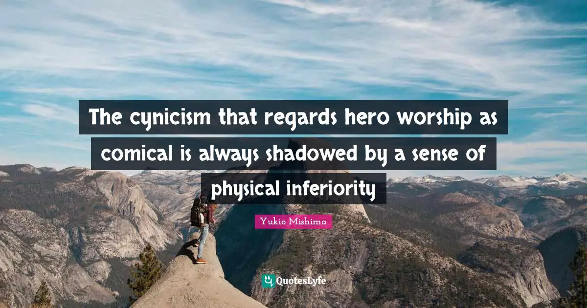 Cynicism Quotes: "The cynicism that regards hero worship as comical is always shadowed by a sense of physical inferiority"