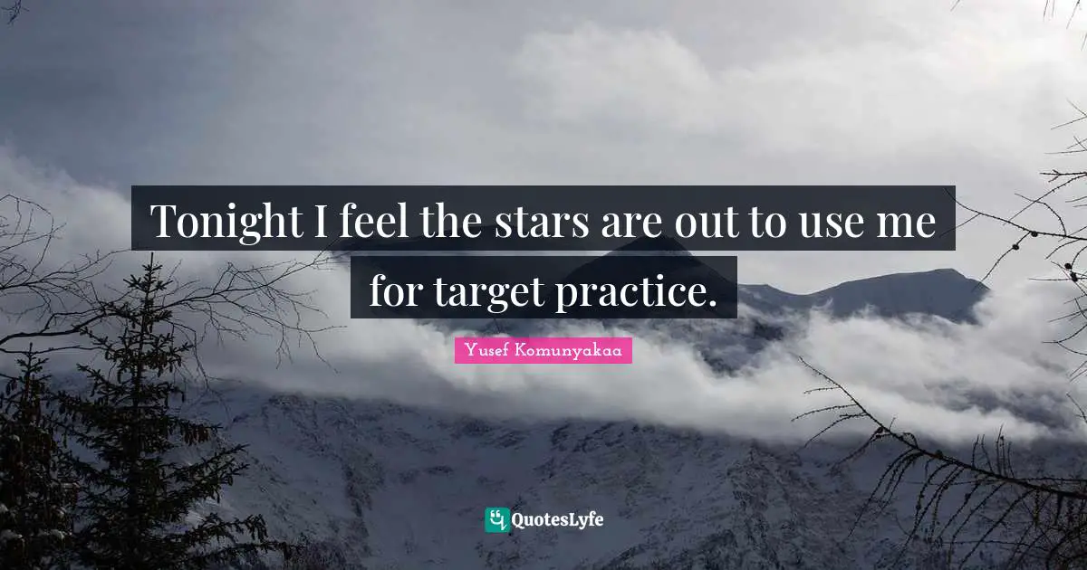 Tonight I feel the stars are out to use me for target practice.