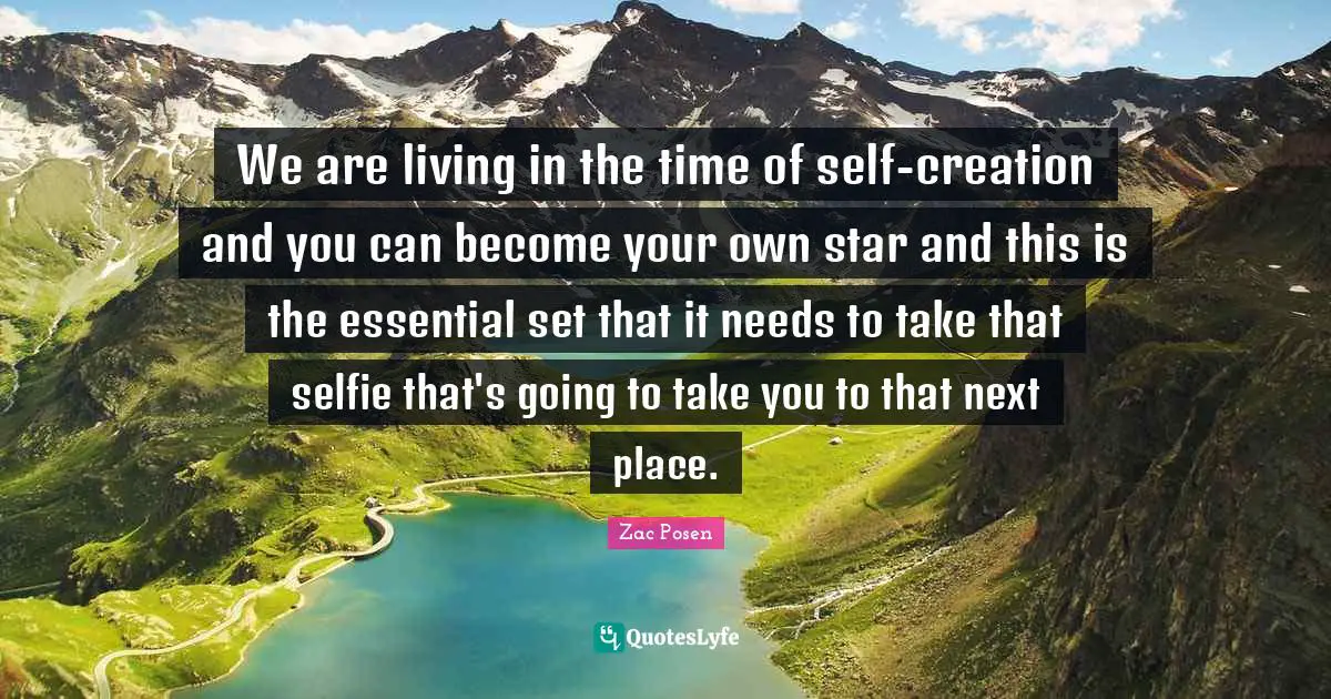 We are living in the time of self-creation and you can become your own star and this is the essential set that it needs to take that selfie that's going to take you to that next place.