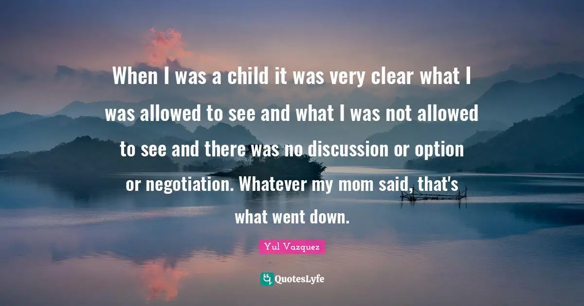 When I was a child it was very clear what I was allowed to see and what I was not allowed to see and there was no discussion or option or negotiation. Whatever my mom said, that's what went down.