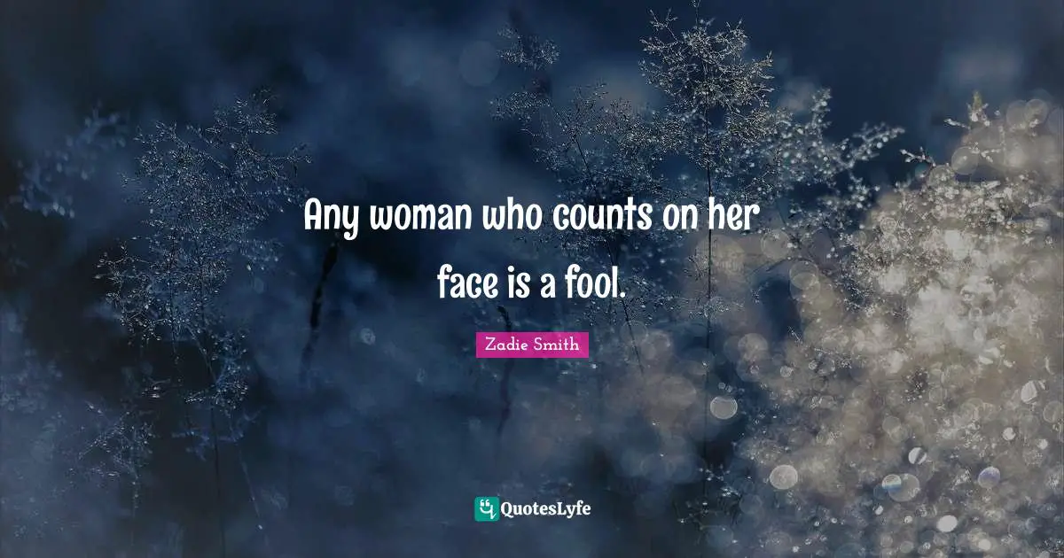 Any woman who counts on her face is a fool.