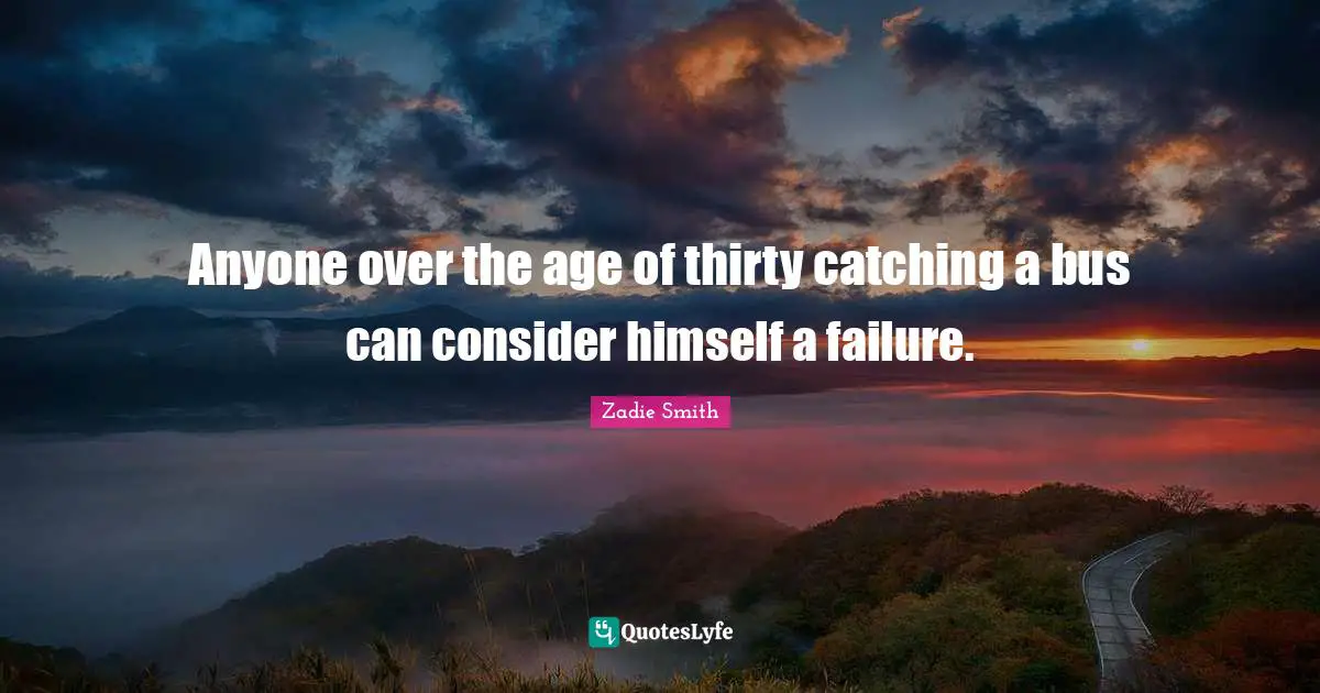 Anyone over the age of thirty catching a bus can consider himself a failure.