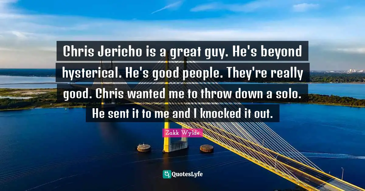 Chris Jericho is a great guy. He's beyond hysterical. He's good people. They're really good. Chris wanted me to throw down a solo. He sent it to me and I knocked it out.