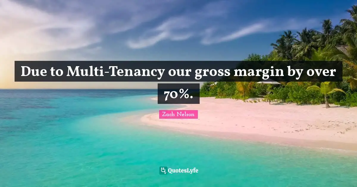 Due to Multi-Tenancy our gross margin by over 70%.