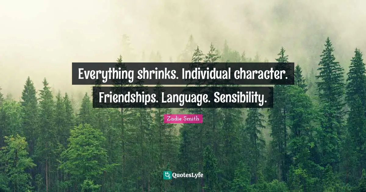 Shrinks Quotes: "Everything shrinks. Individual character. Friendships. Language. Sensibility."