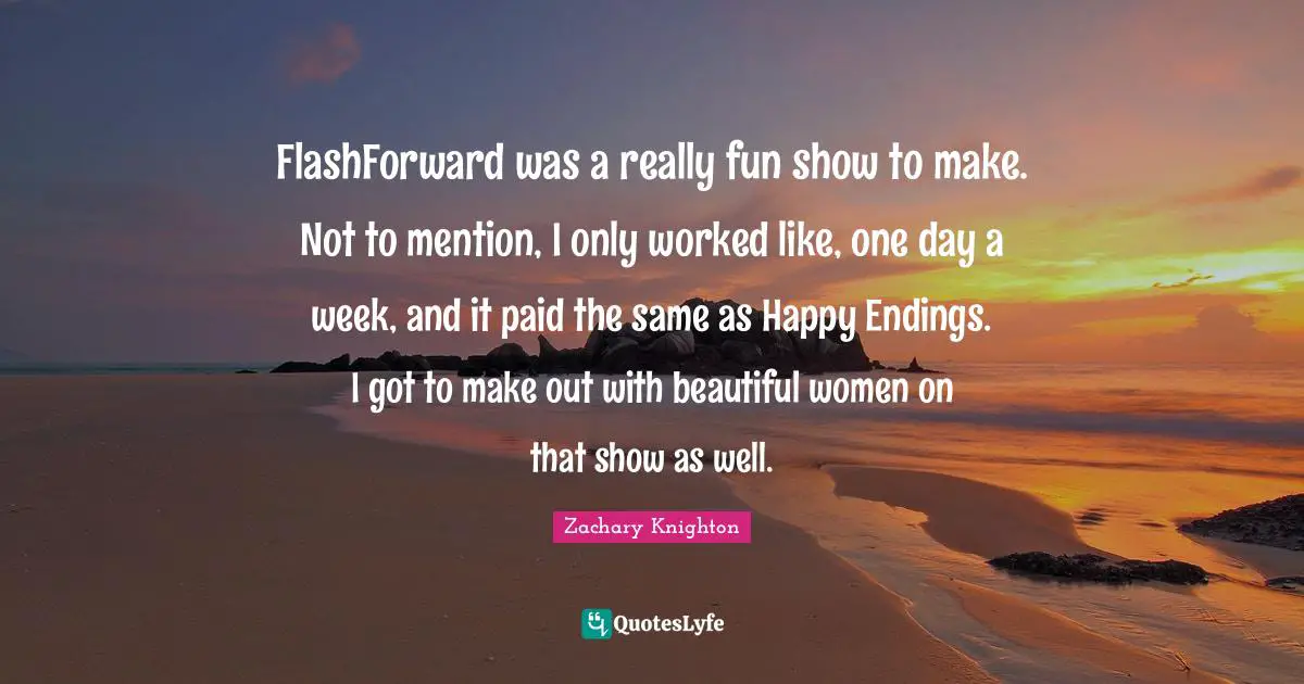 Make Out Quotes: "FlashForward was a really fun show to make. Not to mention, I only worked like, one day a week, and it paid the same as Happy Endings. I got to make out with beautiful women on that show as well."