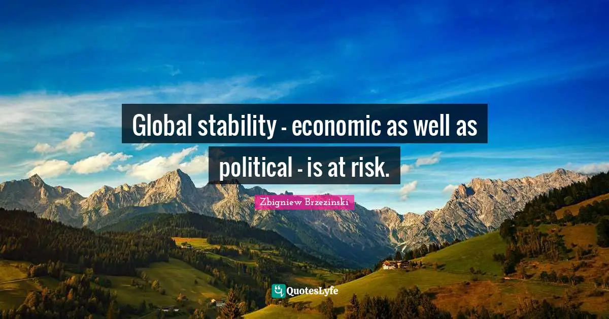 Global stability - economic as well as political - is at risk.