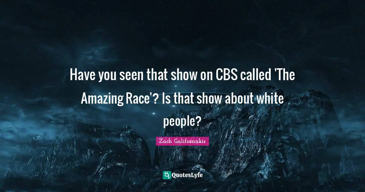 Have you seen that show on CBS called 'The Amazing Race'? Is that show about white people?