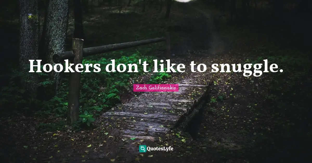 Hookers don't like to snuggle.