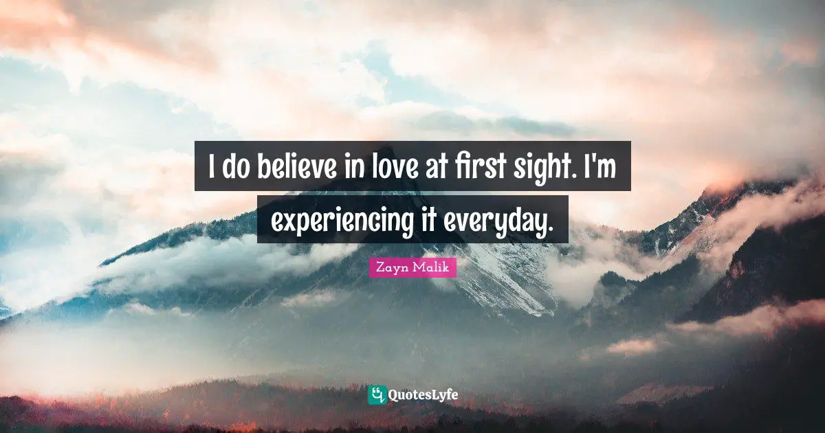 Zayn Malik Quotes: "I do believe in love at first sight. I'm experiencing it everyday."