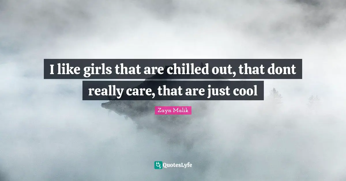 Zayn Malik Quotes: "I like girls that are chilled out, that dont really care, that are just cool"