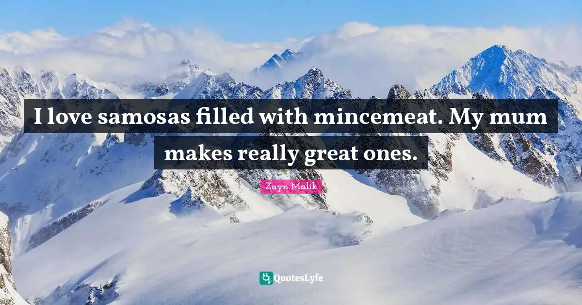 Mum Quotes: "I love samosas filled with mincemeat. My mum makes really great ones."