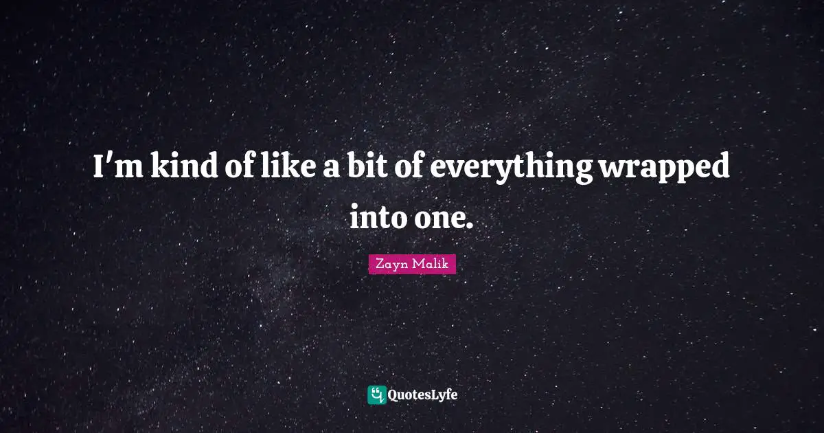 Zayn Malik Quotes: "I'm kind of like a bit of everything wrapped into one."