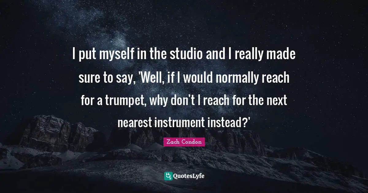 I put myself in the studio and I really made sure to say, 'Well, if I would normally reach for a trumpet, why don't I reach for the next nearest instrument instead?'