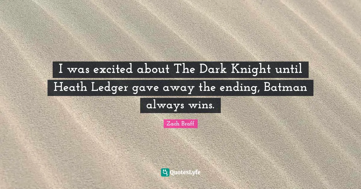 I was excited about The Dark Knight until Heath Ledger gave away the ending, Batman always wins.
