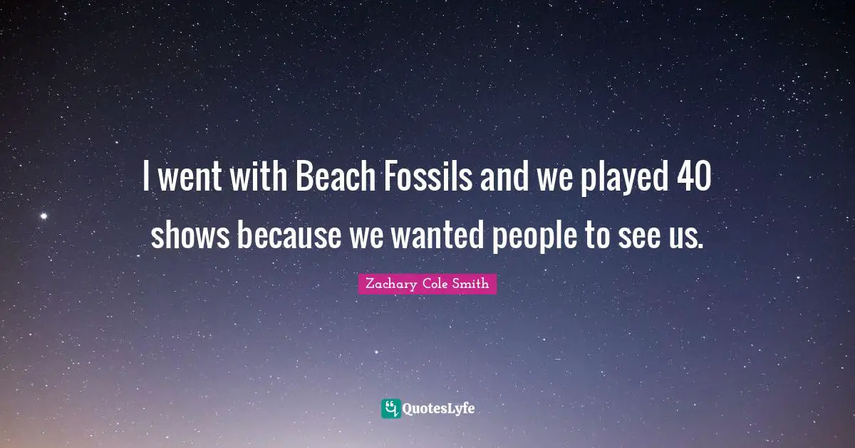 I went with Beach Fossils and we played 40 shows because we wanted people to see us.