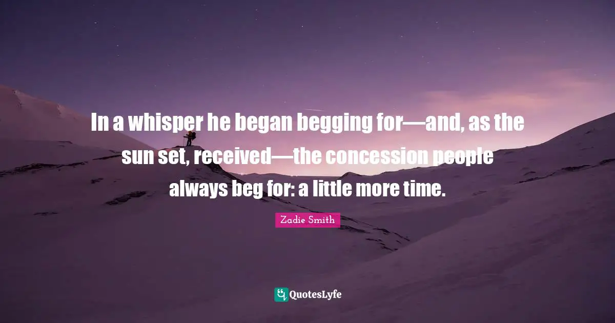 In a whisper he began begging for—and, as the sun set, received—the concession people always beg for: a little more time.