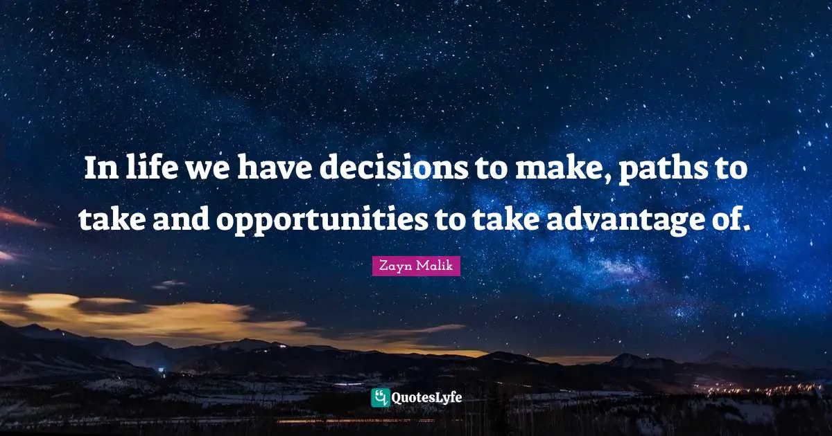 Zayn Malik Quotes: "In life we have decisions to make, paths to take and opportunities to take advantage of."