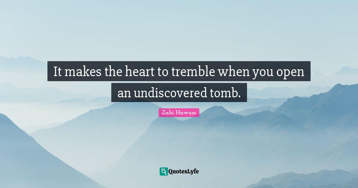 Tombs Quotes: "It makes the heart to tremble when you open an undiscovered tomb."