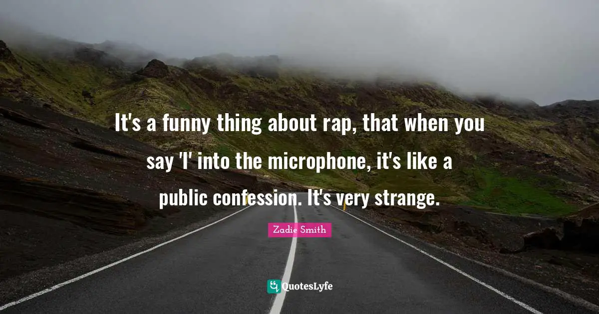 It's a funny thing about rap, that when you say 'I' into the microphone, it's like a public confession. It's very strange.
