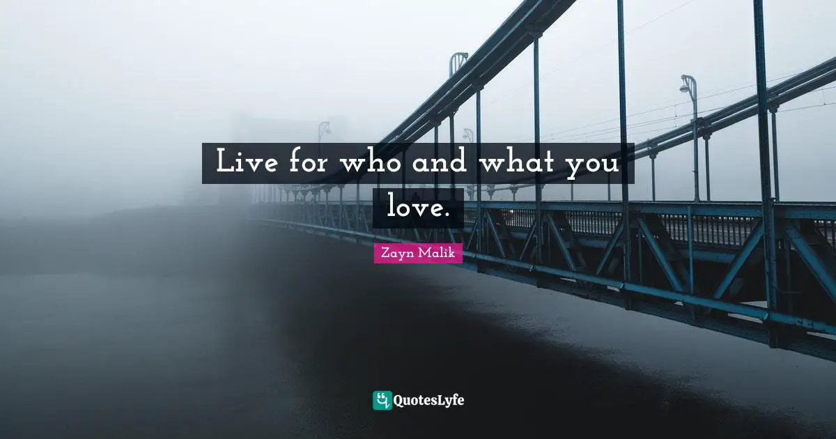 Zayn Malik Quotes: "Live for who and what you love."