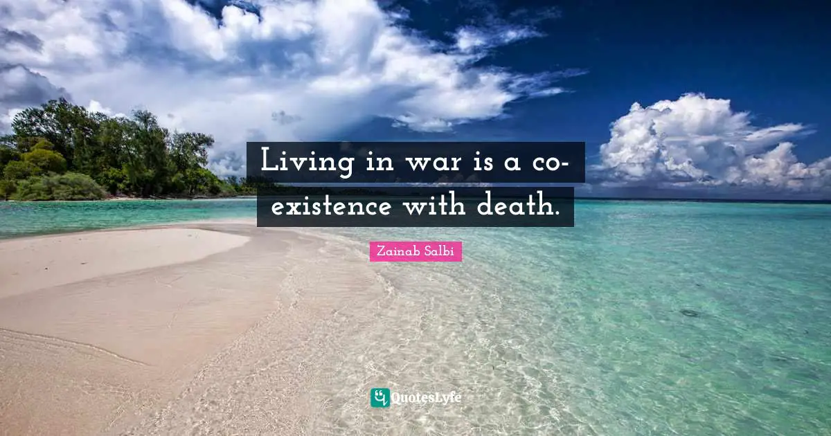 Living in war is a co- existence with death.
