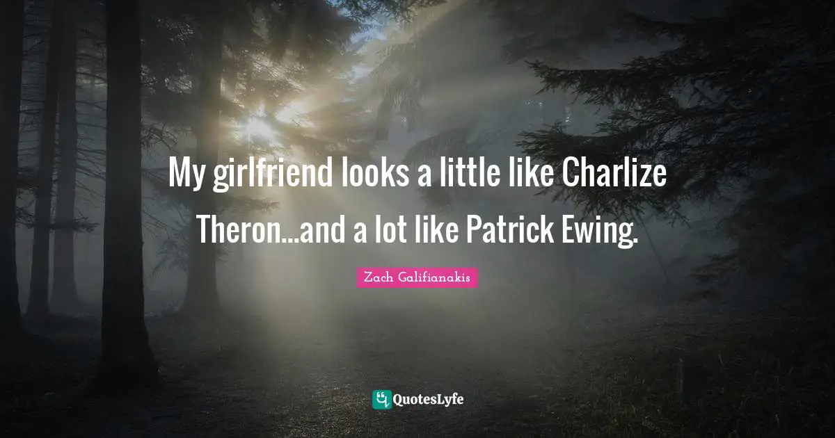 My girlfriend looks a little like Charlize Theron...and a lot like Patrick Ewing.