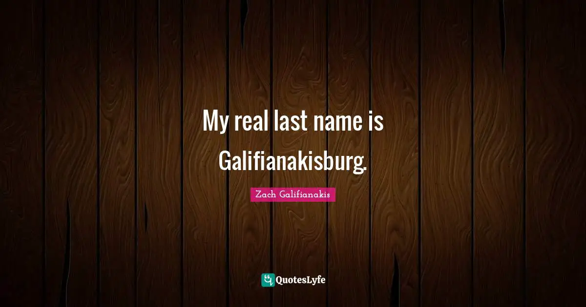 My real last name is Galifianakisburg.