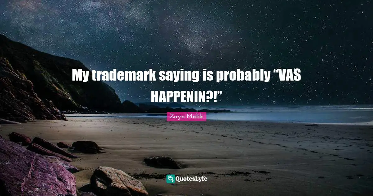 Zayn Malik Quotes: "My trademark saying is probably “VAS HAPPENIN?!”"