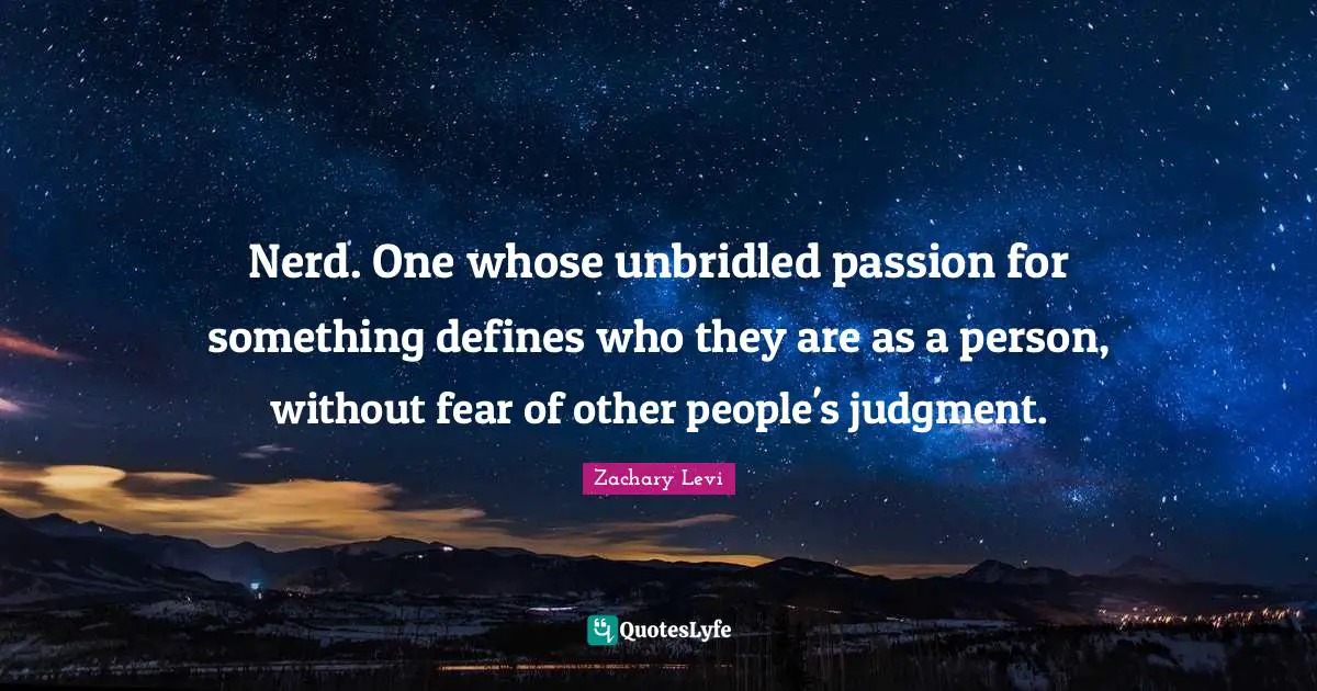 Comedian Quotes: "Nerd. One whose unbridled passion for something defines who they are as a person, without fear of other people's judgment."