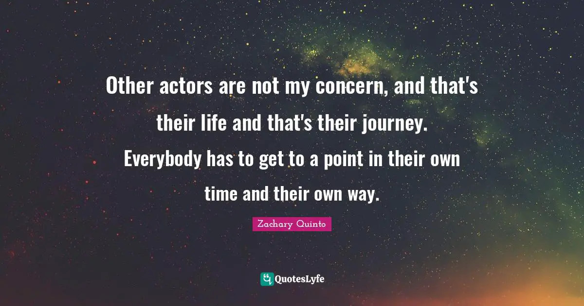 Other actors are not my concern, and that's their life and that's their journey. Everybody has to get to a point in their own time and their own way.