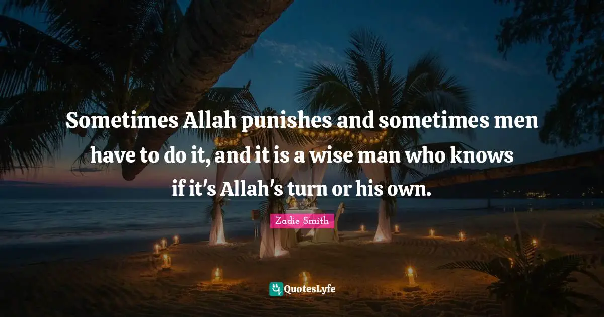 Sometimes Allah punishes and sometimes men have to do it, and it is a wise man who knows if it's Allah's turn or his own.