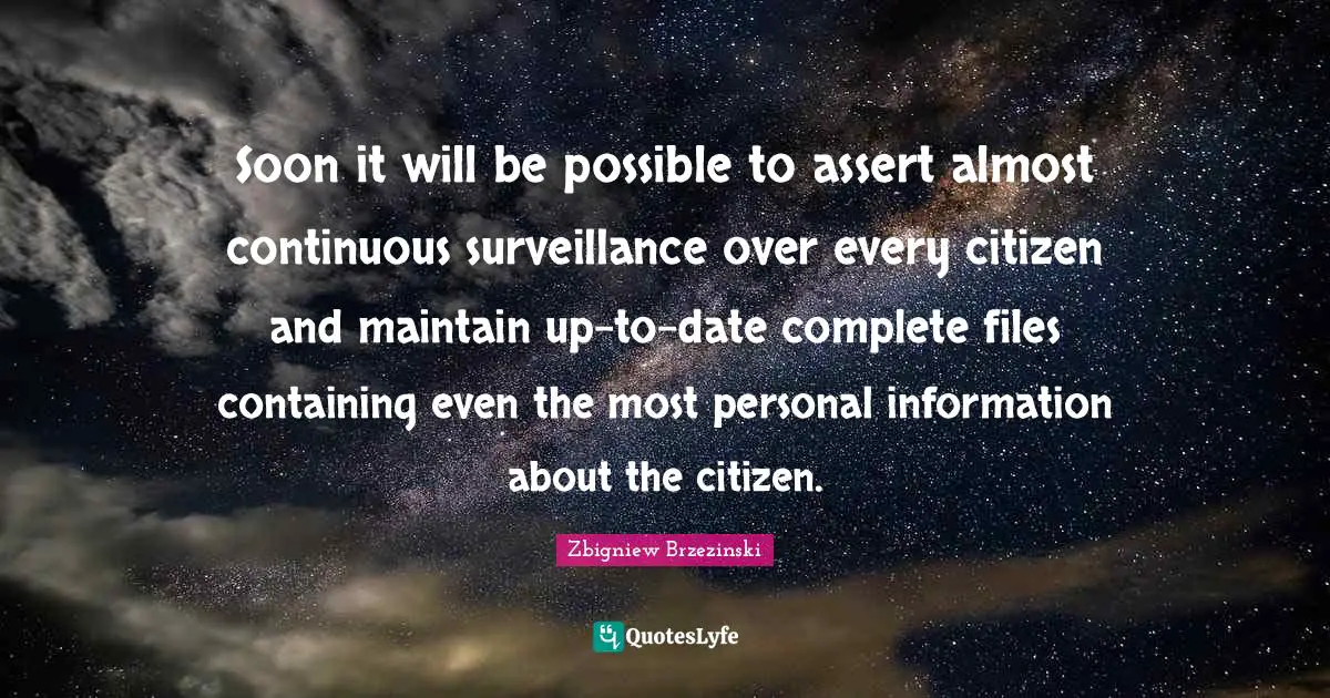 Containing Quotes: "Soon it will be possible to assert almost continuous surveillance over every citizen and maintain up-to-date complete files containing even the most personal information about the citizen."