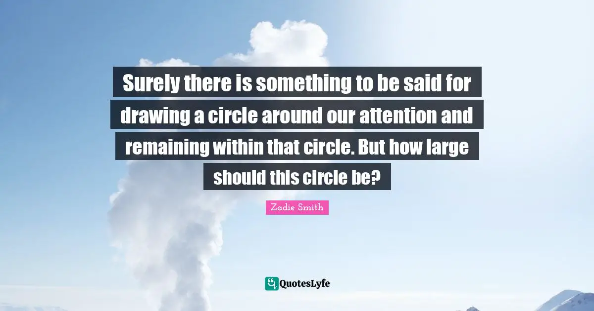 Surely there is something to be said for drawing a circle around our attention and remaining within that circle. But how large should this circle be?