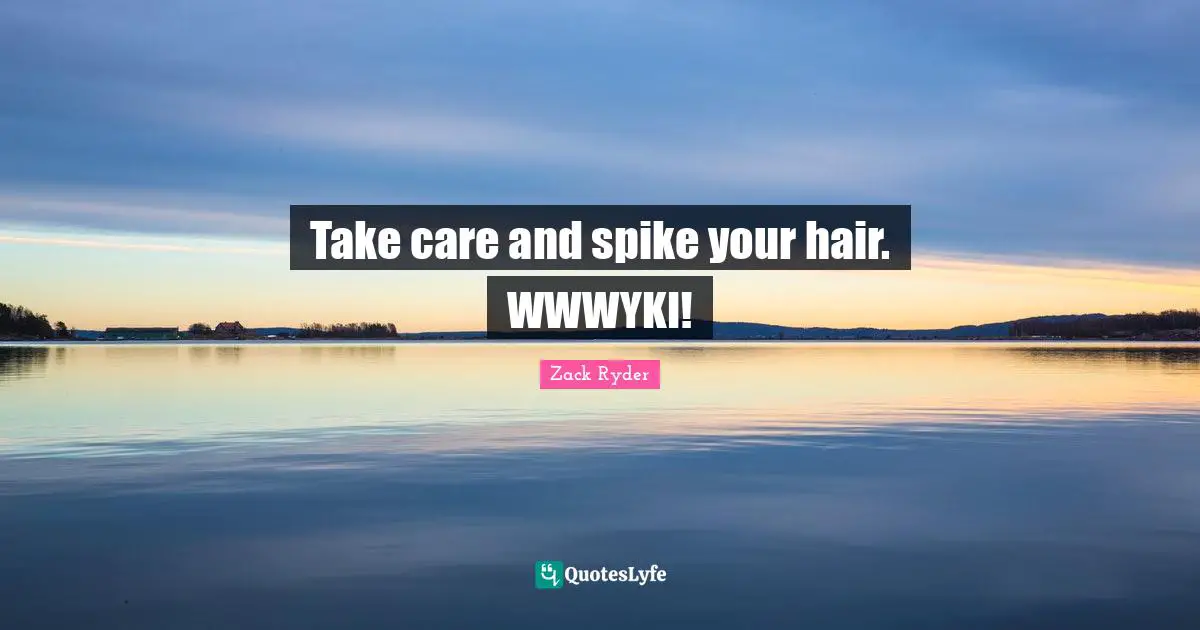 Take care and spike your hair. WWWYKI!